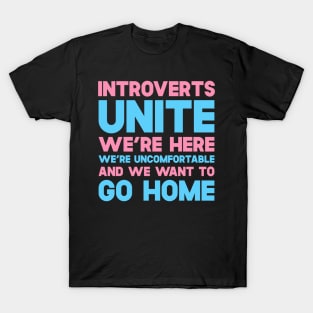 Introverts Unite We're Here We're Uncomfortable And We Want To Go Home T-Shirt